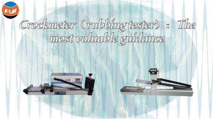 Crockmeter（rubbing Tester）：The Most Valuable Guidance