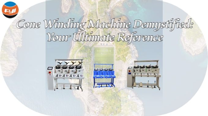 Cone Winding Machine Demystified: Your Ultimate Reference