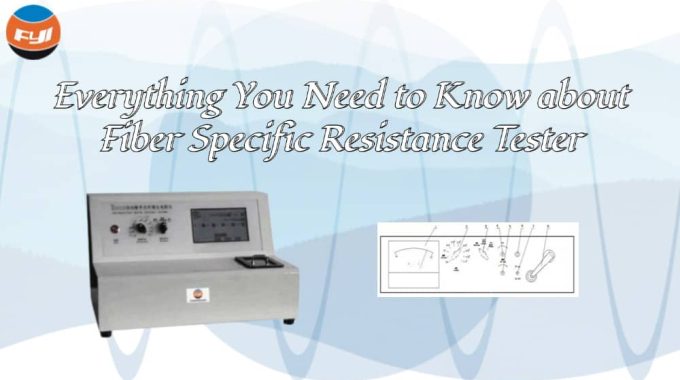 Everything You Need To Know About Fiber Specific Resistance Tester