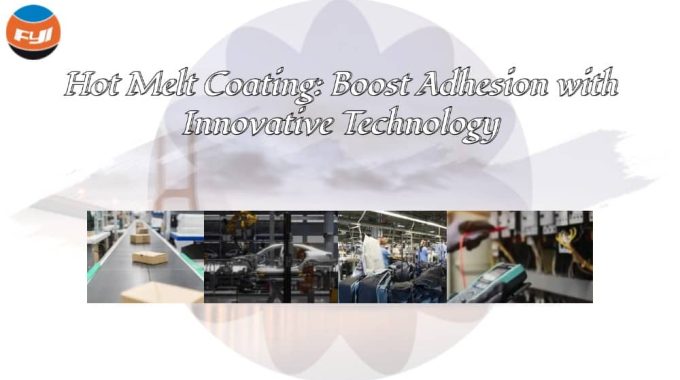 Hot Melt Coating: Boost Adhesion With Innovative Technology