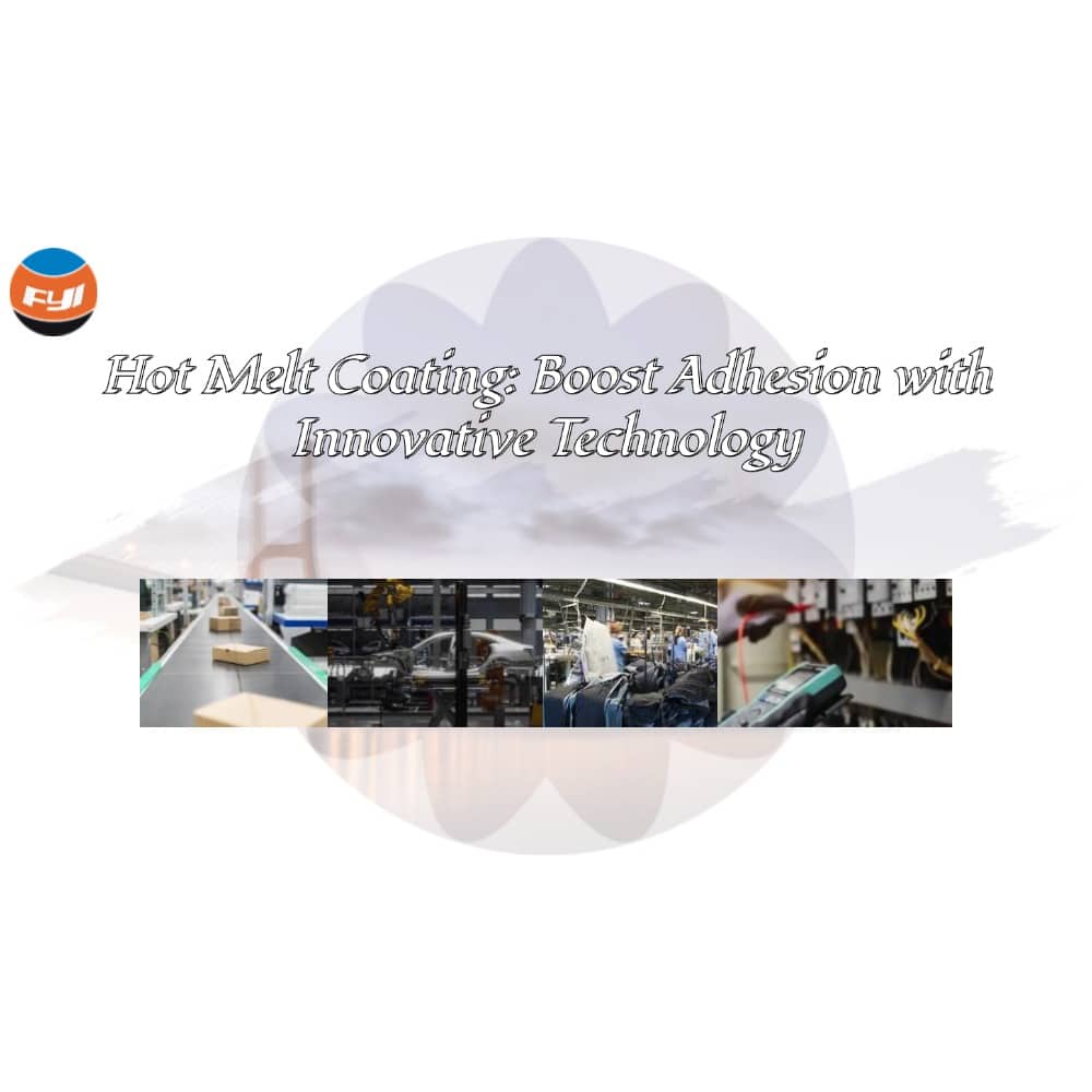 Hot Melt Coating: Boost Adhesion with Innovative Technology