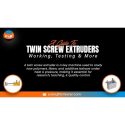 A Guide To Twin Screw Extruders: Working, Testing & More