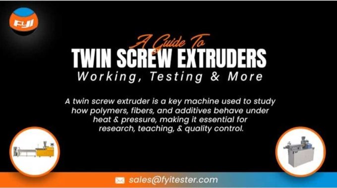 A Guide To Twin Screw Extruders: Working, Testing & More