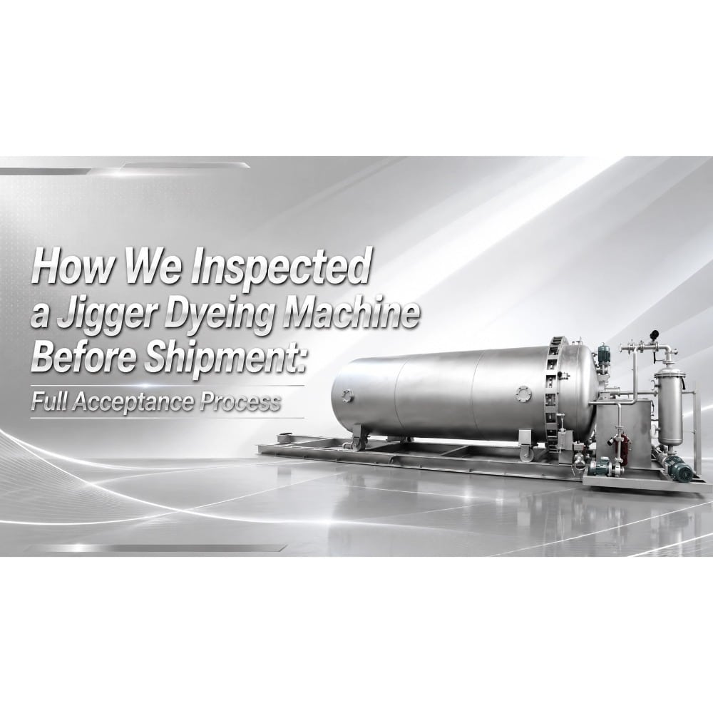 How We Inspected a Jigger Dyeing Machine Before Shipment: Full Acceptance Process