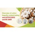 Overview Of Cotton Impurity Content Testing And ASTM D2812 And BS 2889